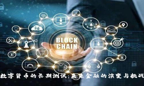 数字货币的长期测试：未来金融的演变与挑战